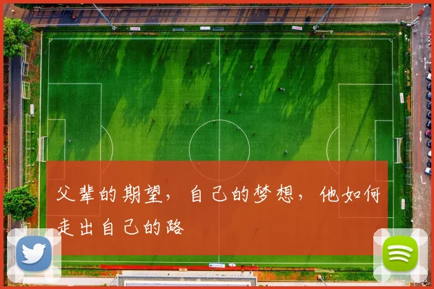 父辈的期望，自己的梦想，他如何走出自己的路