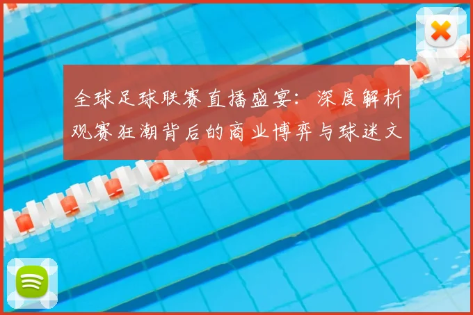 全球足球联赛直播盛宴:深度解析观赛狂潮背后的商业博弈与球迷文化