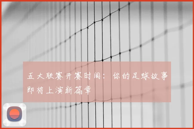 五大联赛开赛时间：你的足球故事即将上演新篇章